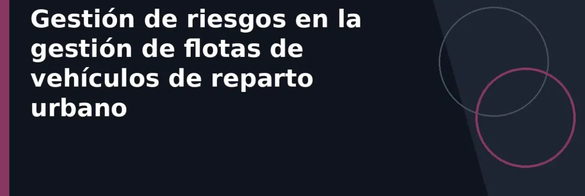 Gestión de riesgos en la gestión de flotas de vehículos de reparto urbano
