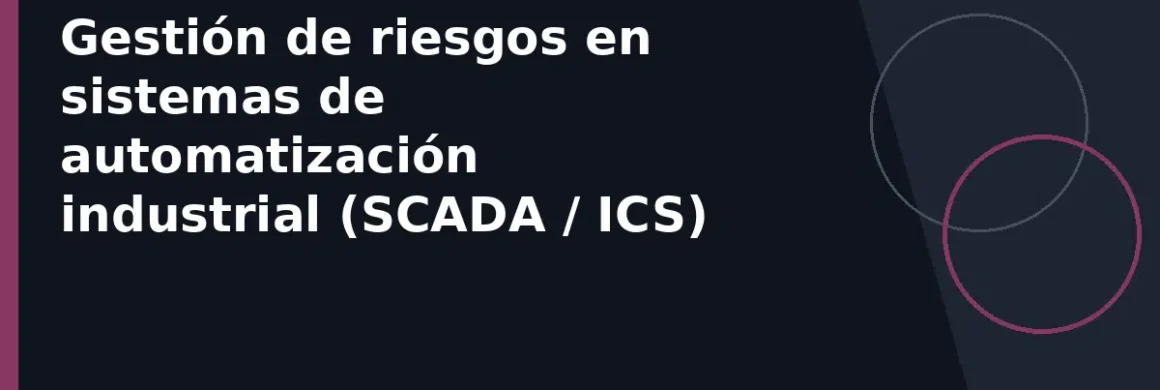 Gestión de riesgos en sistemas de automatización industrial (SCADA / ICS)