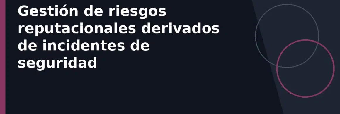 Gestión de riesgos reputacionales derivados de incidentes de seguridad