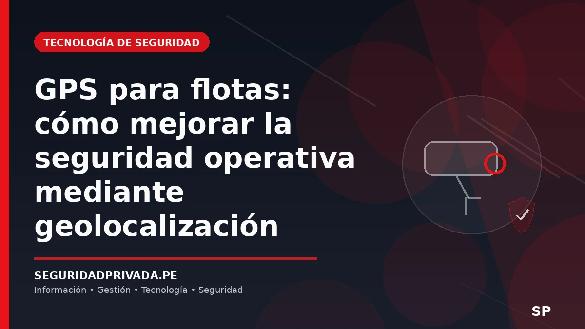 GPS para flotas: cómo mejorar la seguridad operativa mediante geolocalización