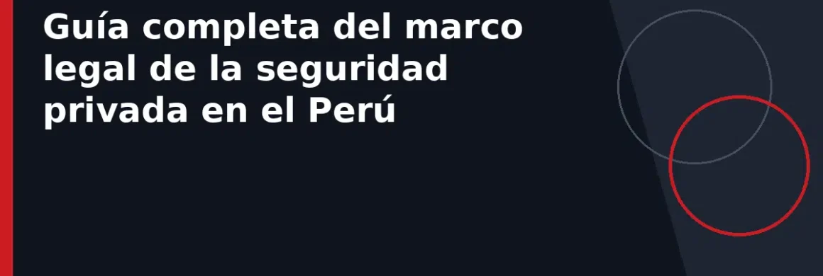 Guía completa del marco legal de la seguridad privada en el Perú