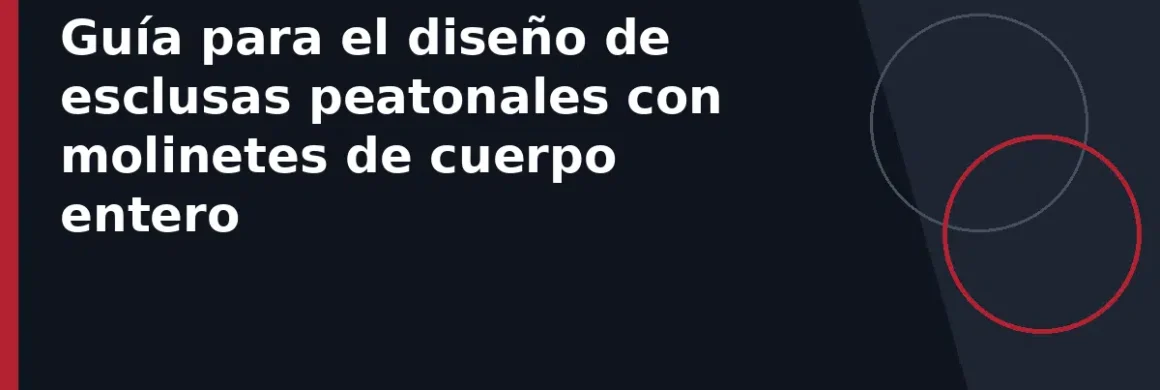 Guía para el diseño de esclusas peatonales con molinetes de cuerpo entero