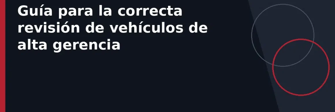 Guía para la correcta revisión de vehículos de alta gerencia