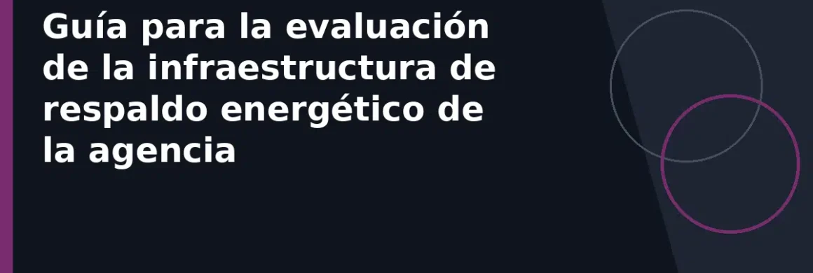 Guía para la evaluación de la infraestructura de respaldo energético de la agencia