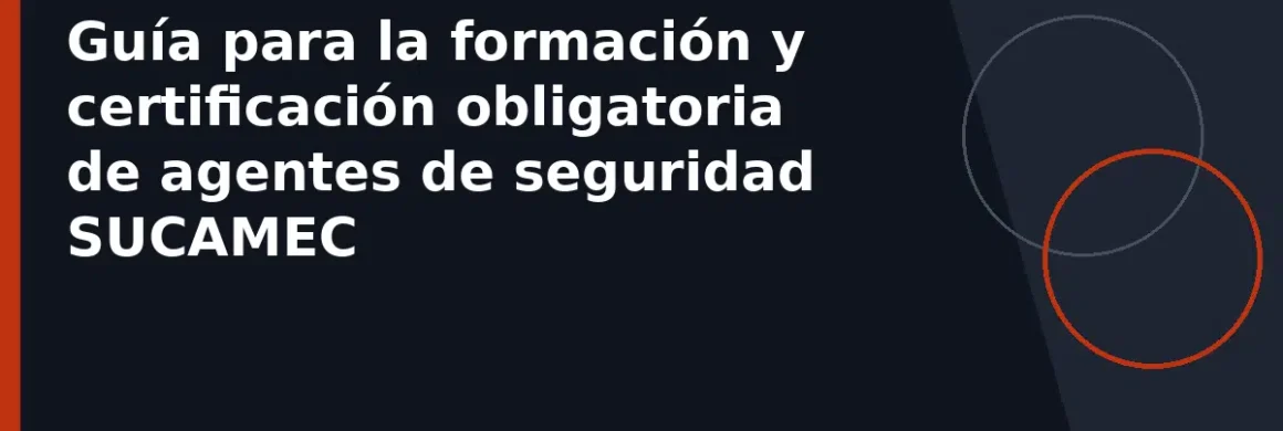 Guía para la formación y certificación obligatoria de agentes de seguridad SUCAMEC