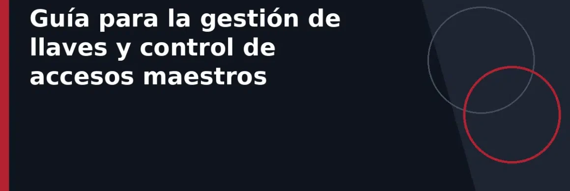 Guía para la gestión de llaves y control de accesos maestros