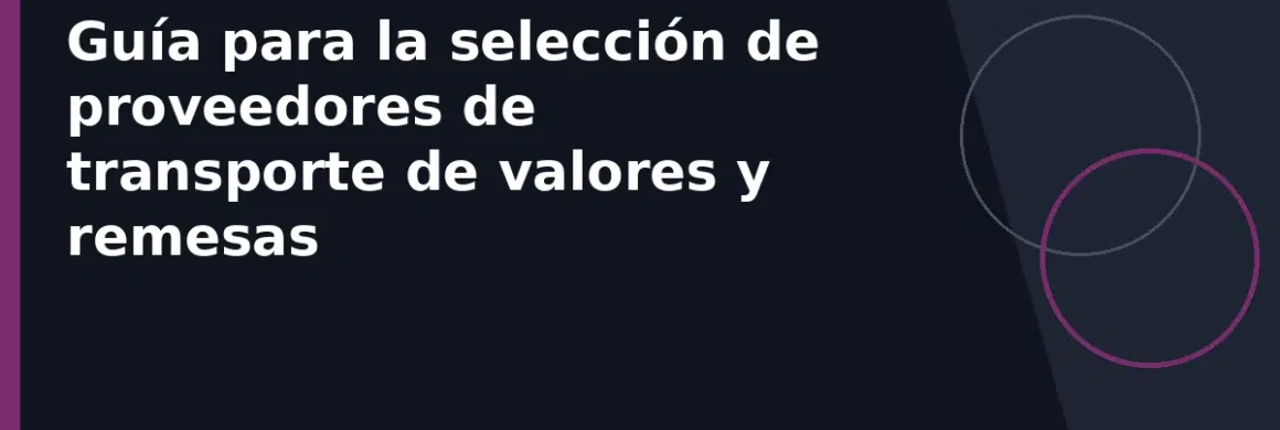 Guía para la selección de proveedores de transporte de valores y remesas