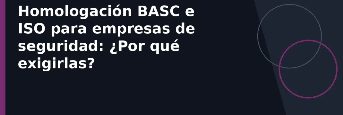 Homologación BASC e ISO para empresas de seguridad: ¿Por qué exigirlas?