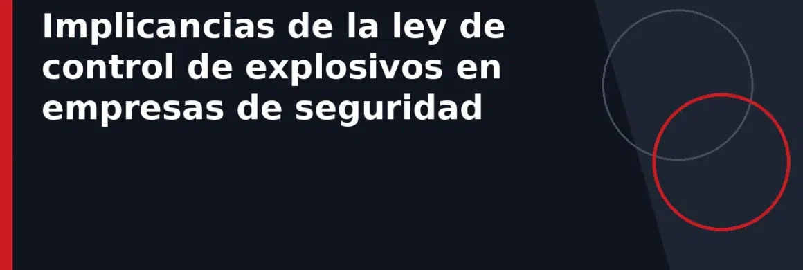 Implicancias de la ley de control de explosivos en empresas de seguridad