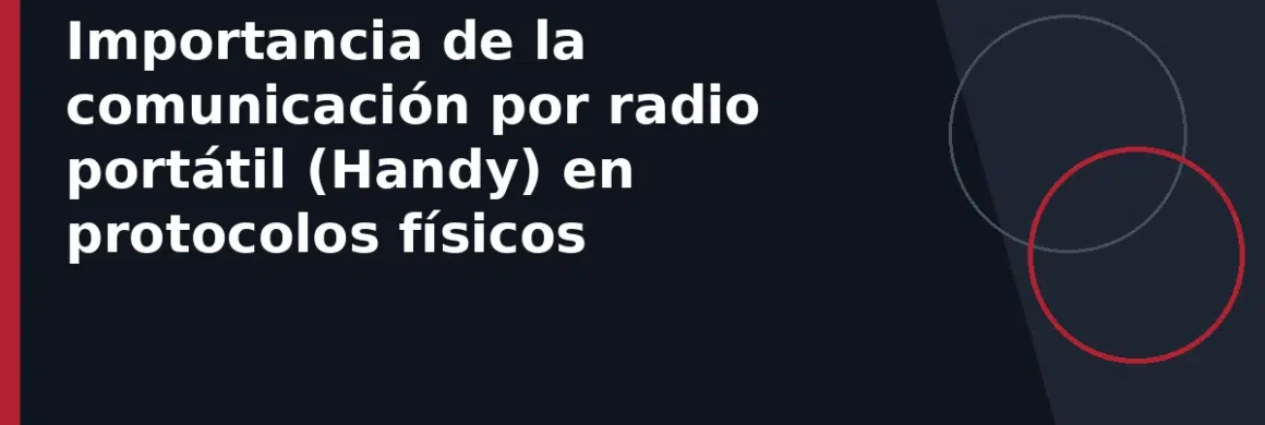 Importancia de la comunicación por radio portátil (Handy) en protocolos físicos