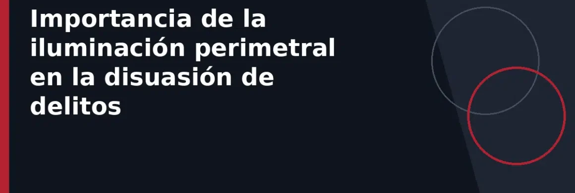Importancia de la iluminación perimetral en la disuasión de delitos