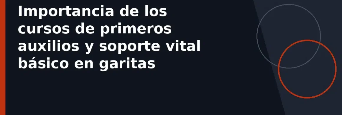 Importancia de los cursos de primeros auxilios y soporte vital básico en garitas