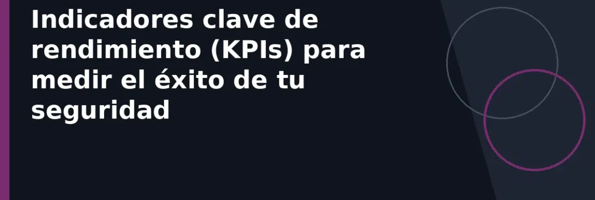 Indicadores clave de rendimiento (KPIs) para medir el éxito de tu seguridad