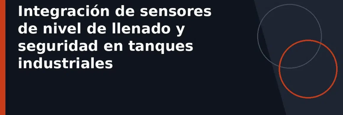 Integración de sensores de nivel de llenado y seguridad en tanques industriales
