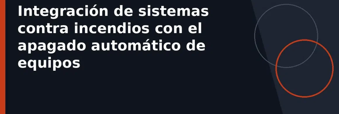 Integración de sistemas contra incendios con el apagado automático de equipos