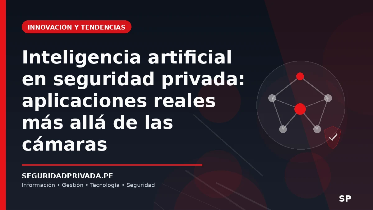 Inteligencia artificial en seguridad privada: aplicaciones reales más allá de las cámaras
