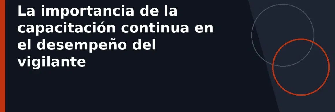 La importancia de la capacitación continua en el desempeño del vigilante