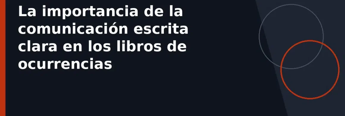 La importancia de la comunicación escrita clara en los libros de ocurrencias