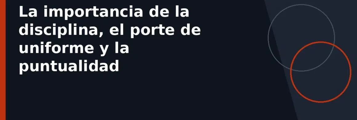 La importancia de la disciplina, el porte de uniforme y la puntualidad