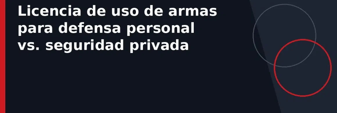 Licencia de uso de armas para defensa personal vs. seguridad privada
