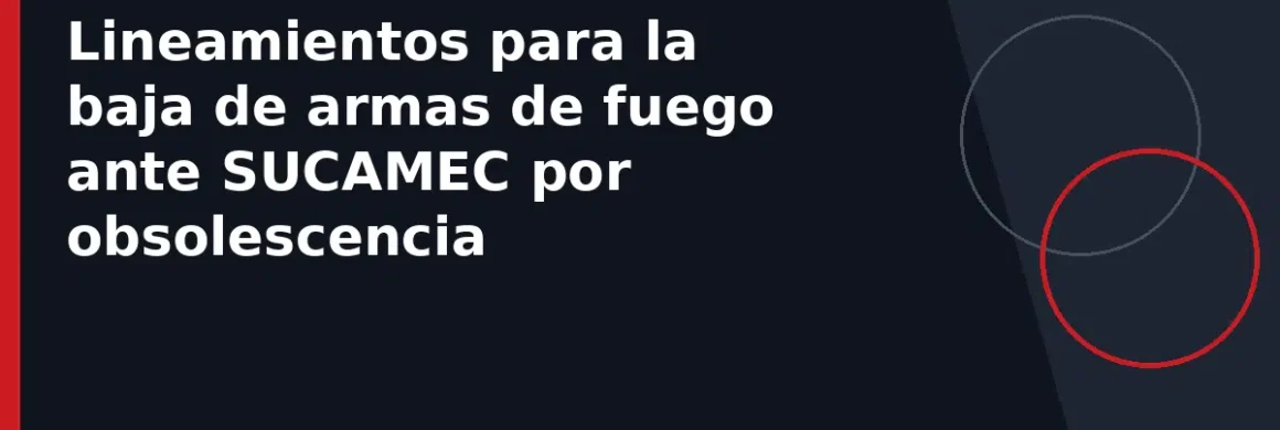 Lineamientos para la baja de armas de fuego ante SUCAMEC por obsolescencia
