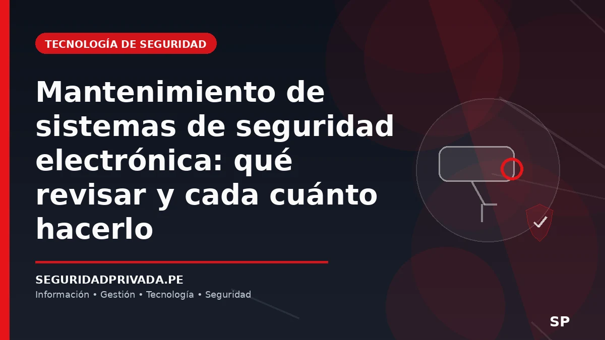 Mantenimiento de sistemas de seguridad electrónica: qué revisar y cada cuánto hacerlo