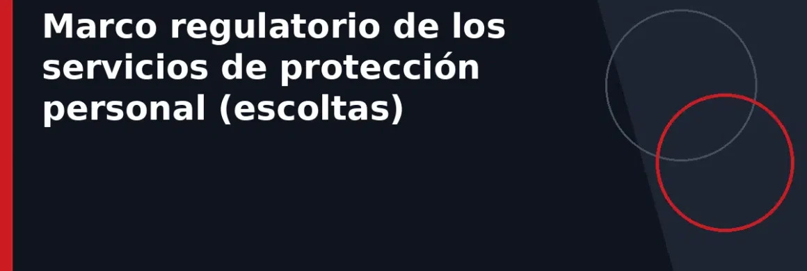 Marco regulatorio de los servicios de protección personal (escoltas)