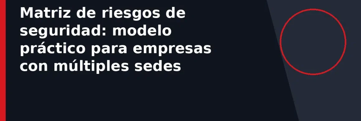 Matriz de riesgos de seguridad: modelo práctico para empresas con múltiples sedes