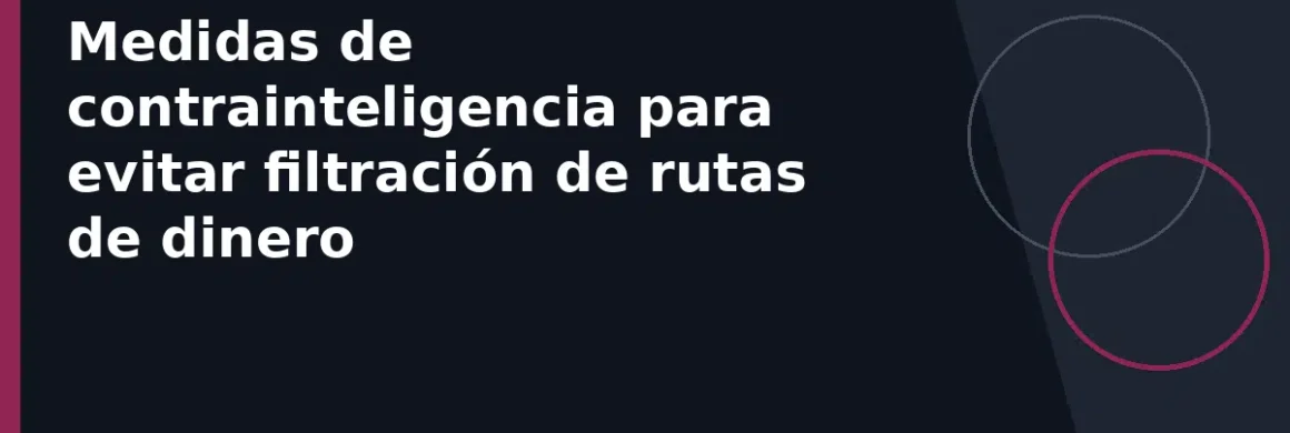 Medidas de contrainteligencia para evitar filtración de rutas de dinero