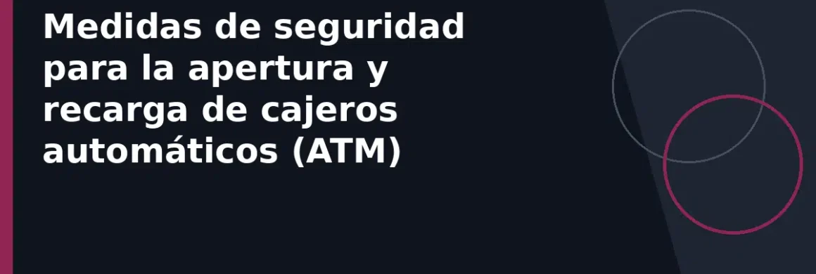 Medidas de seguridad para la apertura y recarga de cajeros automáticos (ATM)