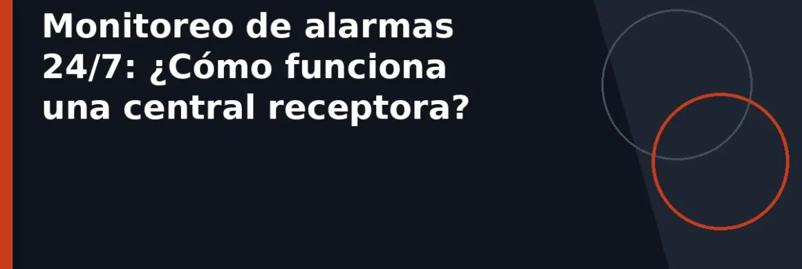 Monitoreo de alarmas 24/7: ¿Cómo funciona una central receptora?