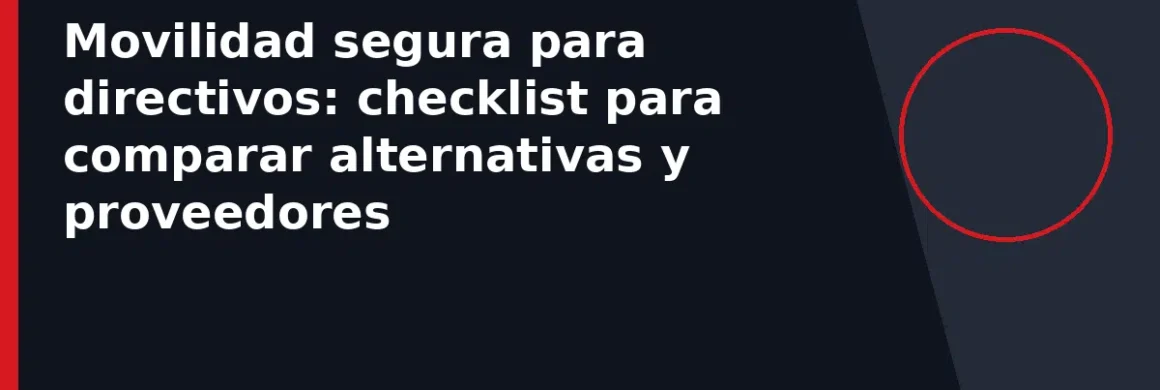 Movilidad segura para directivos: checklist para comparar alternativas y proveedores