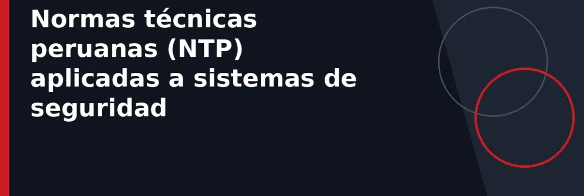 Normas técnicas peruanas (NTP) aplicadas a sistemas de seguridad