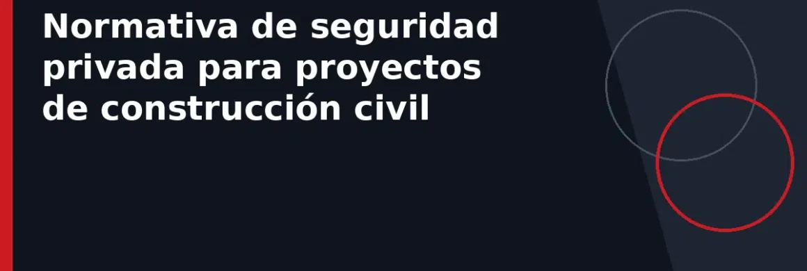 Normativa de seguridad privada para proyectos de construcción civil