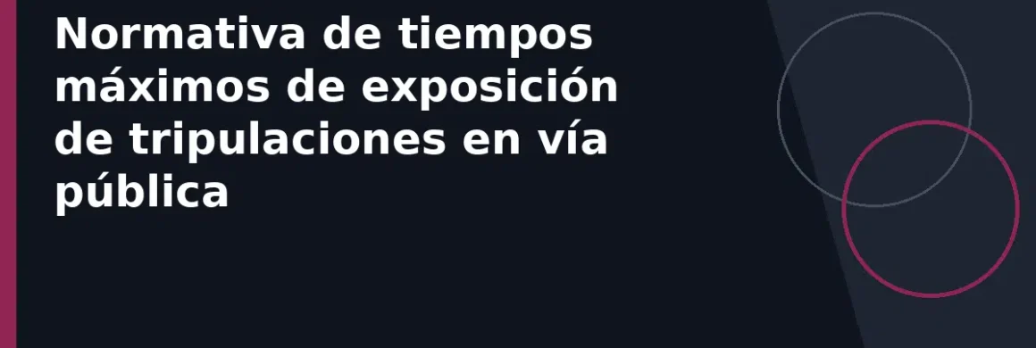Normativa de tiempos máximos de exposición de tripulaciones en vía pública