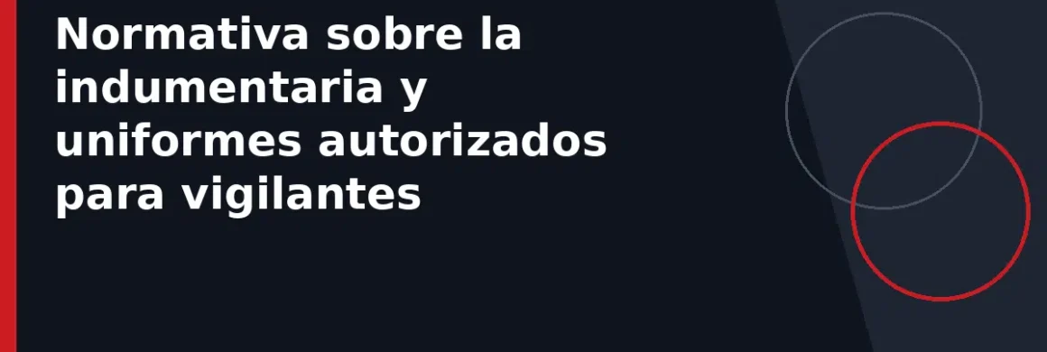 Normativa sobre la indumentaria y uniformes autorizados para vigilantes