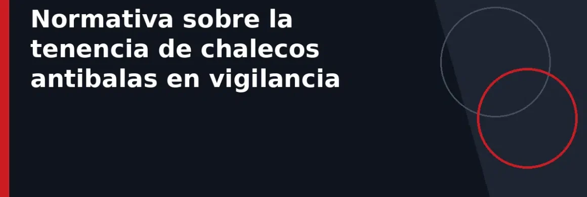 Normativa sobre la tenencia de chalecos antibalas en vigilancia