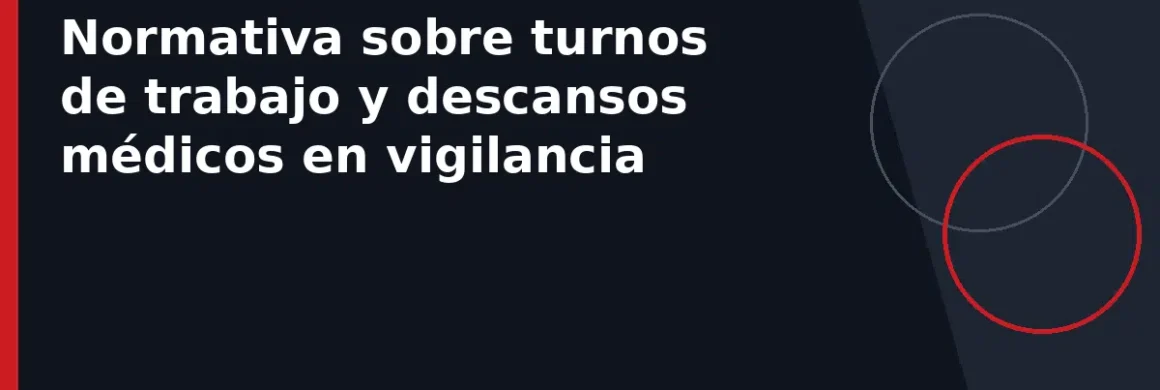Normativa sobre turnos de trabajo y descansos médicos en vigilancia