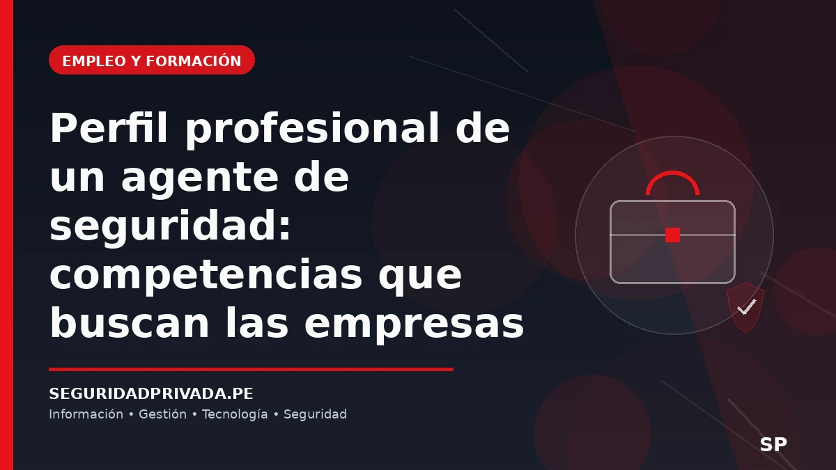 Perfil profesional de un agente de seguridad: competencias que buscan las empresas