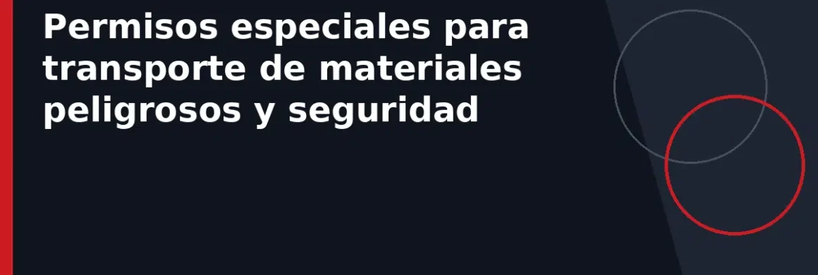 Permisos especiales para transporte de materiales peligrosos y seguridad