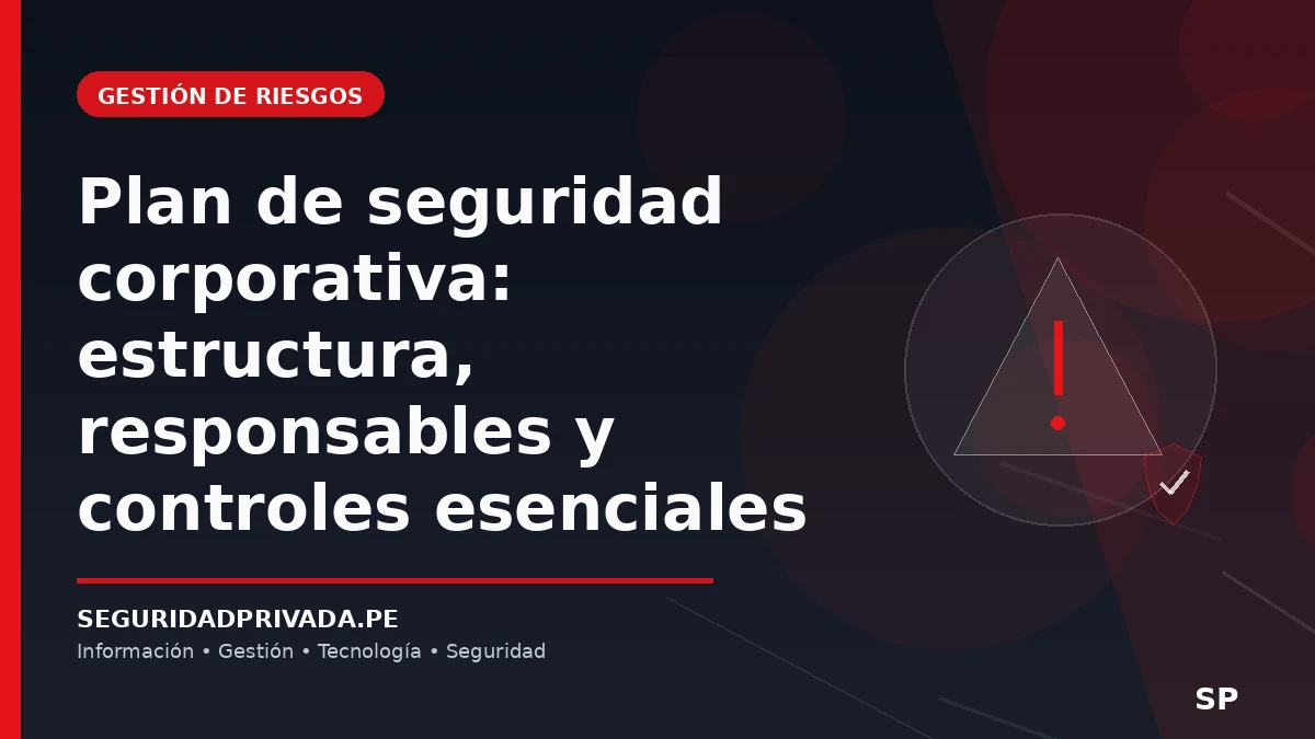 Plan de seguridad corporativa: estructura, responsables y controles esenciales