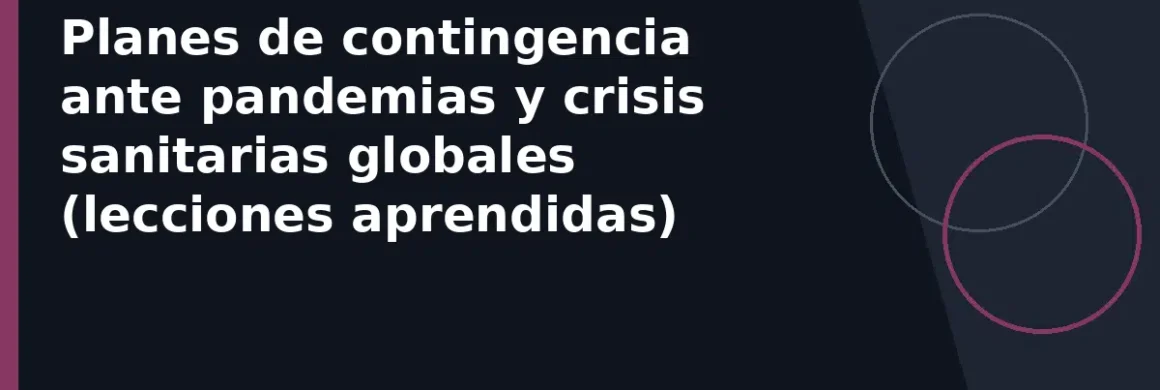 Planes de contingencia ante pandemias y crisis sanitarias globales (lecciones aprendidas)