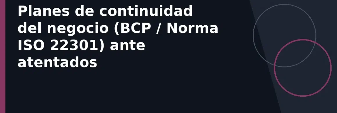 Planes de continuidad del negocio (BCP / Norma ISO 22301) ante atentados