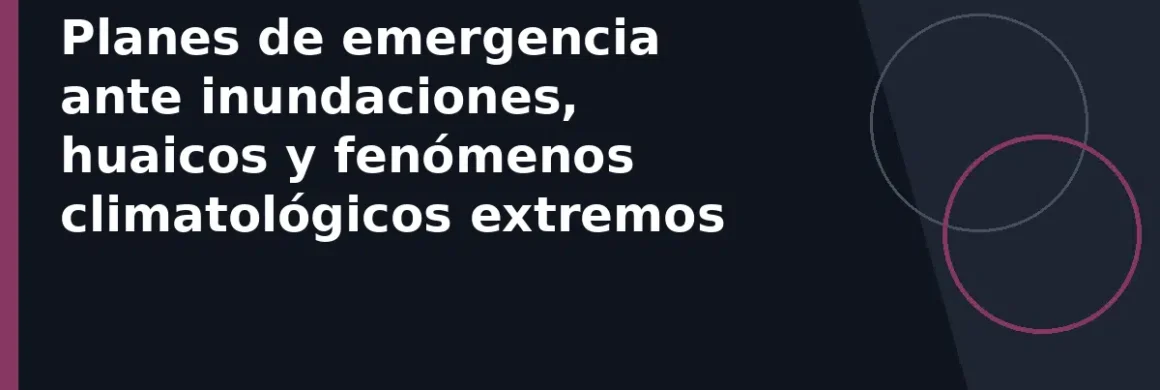 Planes de emergencia ante inundaciones, huaicos y fenómenos climatológicos extremos
