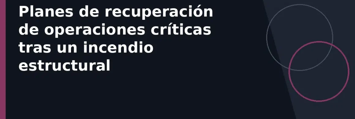 Planes de recuperación de operaciones críticas tras un incendio estructural