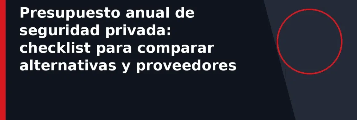 Presupuesto anual de seguridad privada: checklist para comparar alternativas y proveedores