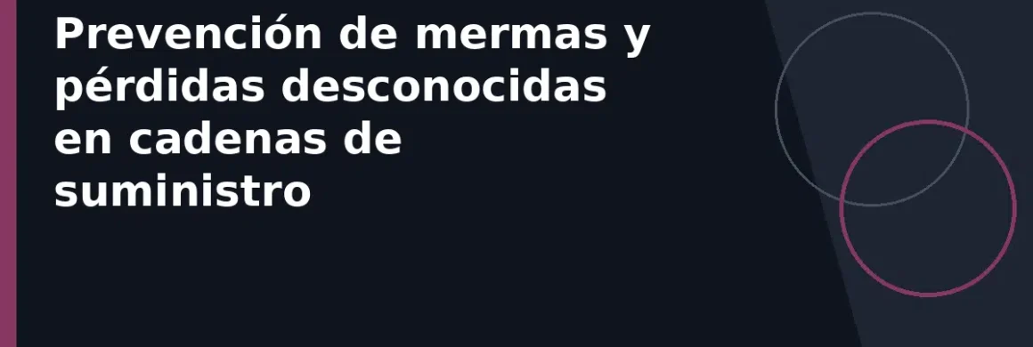 Prevención de mermas y pérdidas desconocidas en cadenas de suministro