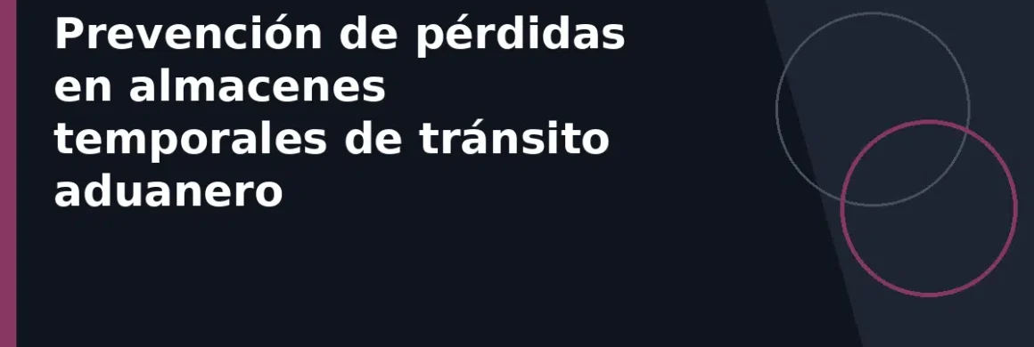 Prevención de pérdidas en almacenes temporales de tránsito aduanero