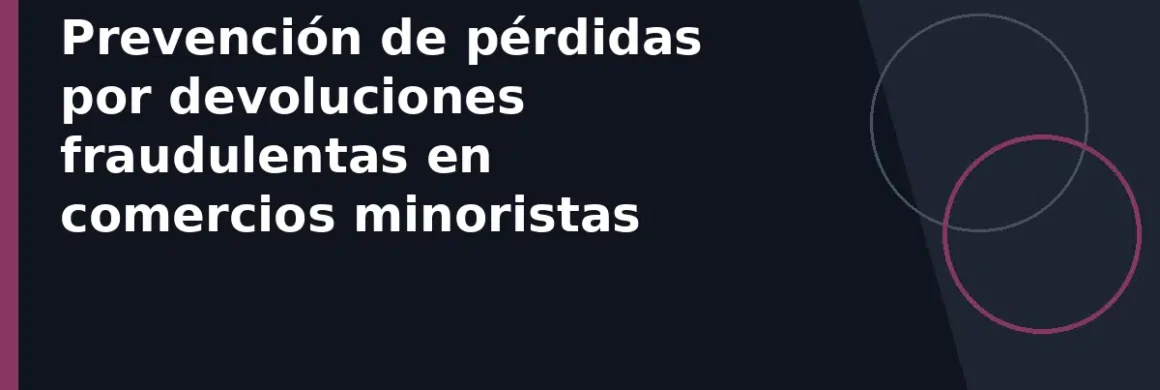 Prevención de pérdidas por devoluciones fraudulentas en comercios minoristas