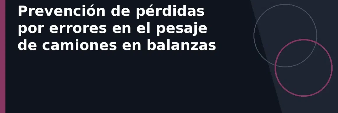 Prevención de pérdidas por errores en el pesaje de camiones en balanzas